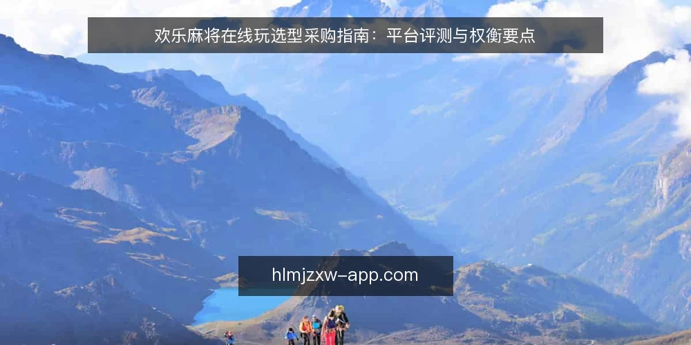 欢乐麻将在线玩选型采购指南：平台评测与权衡要点 — 明确需求与选型标准 配图