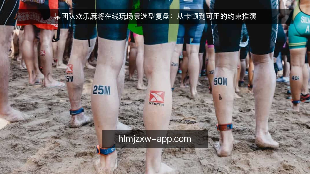 某团队欢乐麻将在线玩场景选型复盘:从卡顿到可用的约束推演